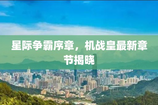 星際爭霸序章，機戰(zhàn)皇最新章節(jié)揭曉