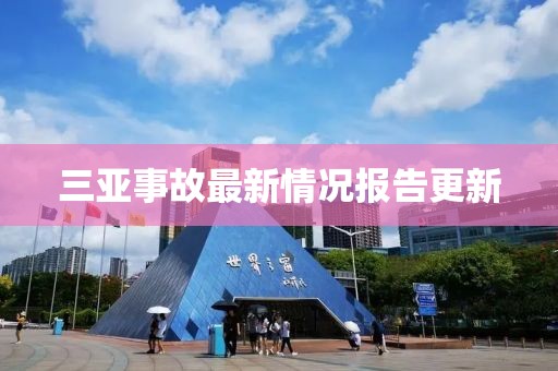 三亞事故最新情況報告更新