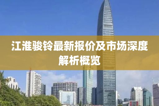 江淮駿鈴最新報價及市場深度解析概覽