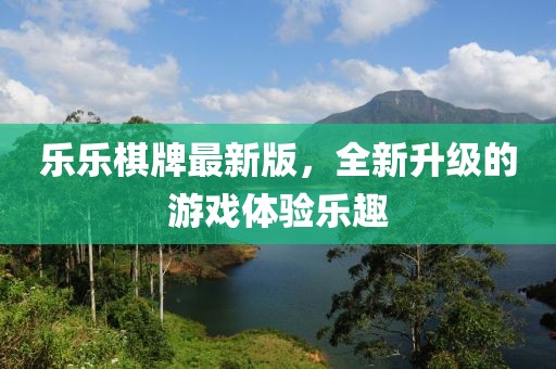 樂樂棋牌最新版，全新升級的游戲體驗(yàn)樂趣
