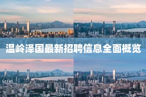 溫嶺澤國最新招聘信息全面概覽