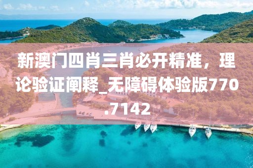 新澳門四肖三肖必開精準，理論驗證闡釋_無障礙體驗版770.7142