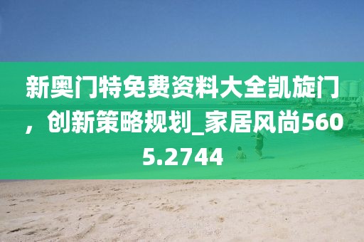 新奧門特免費資料大全凱旋門，創(chuàng)新策略規(guī)劃_家居風(fēng)尚5605.2744