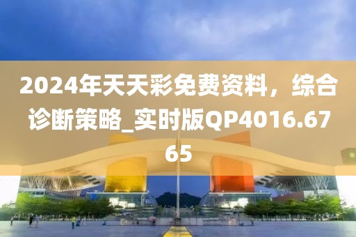 2024年天天彩免費(fèi)資料，綜合診斷策略_實(shí)時(shí)版QP4016.6765