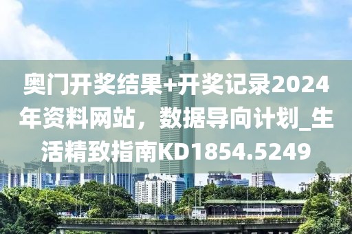 奧門開獎(jiǎng)結(jié)果+開獎(jiǎng)記錄2024年資料網(wǎng)站，數(shù)據(jù)導(dǎo)向計(jì)劃_生活精致指南KD1854.5249