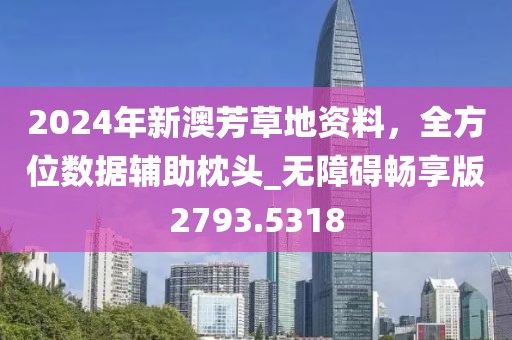 2024年新澳芳草地資料，全方位數(shù)據(jù)輔助枕頭_無障礙暢享版2793.5318