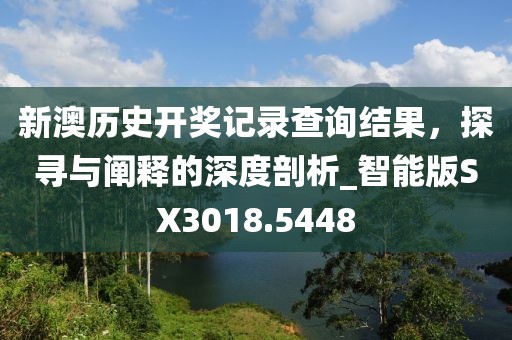 新澳歷史開獎(jiǎng)記錄查詢結(jié)果，探尋與闡釋的深度剖析_智能版SX3018.5448