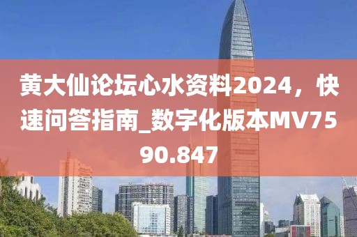 黃大仙論壇心水資料2024，快速問(wèn)答指南_數(shù)字化版本MV7590.847