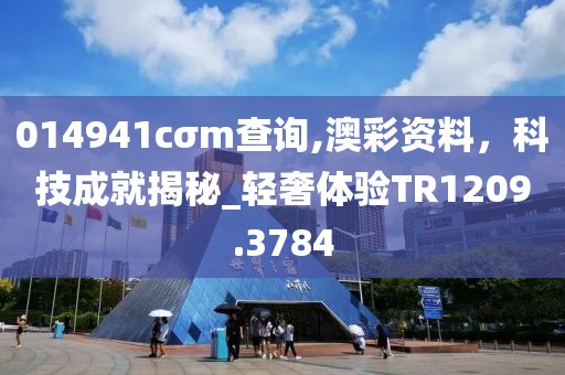014941cσm查詢,澳彩資料，科技成就揭秘_輕奢體驗(yàn)TR1209.3784