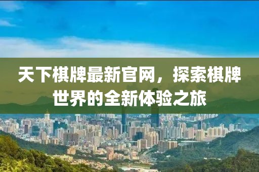 天下棋牌最新官網(wǎng)，探索棋牌世界的全新體驗(yàn)之旅