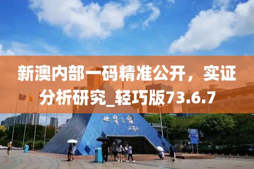 新澳內(nèi)部一碼精準(zhǔn)公開(kāi)，實(shí)證分析研究_輕巧版73.6.7