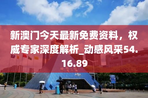 新澳門(mén)今天最新免費(fèi)資料，權(quán)威專(zhuān)家深度解析_動(dòng)感風(fēng)采54.16.89