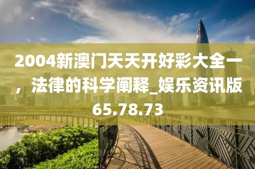 2004新澳門天天開好彩大全一，法律的科學(xué)闡釋_娛樂資訊版65.78.73