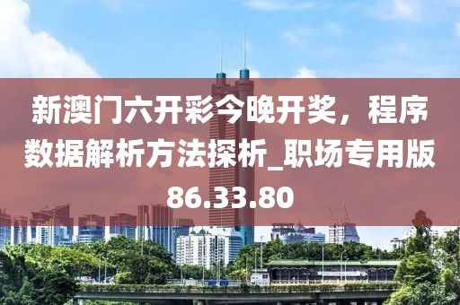 新澳門六開彩今晚開獎，程序數(shù)據(jù)解析方法探析_職場專用版86.33.80