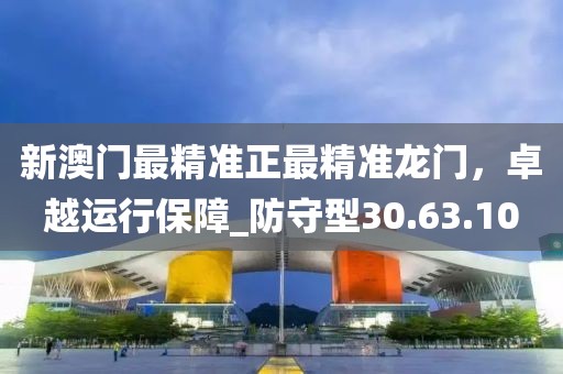 新澳門(mén)最精準(zhǔn)正最精準(zhǔn)龍門(mén)，卓越運(yùn)行保障_防守型30.63.10