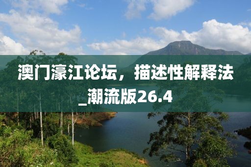澳門(mén)濠江論壇，描述性解釋法_潮流版26.4