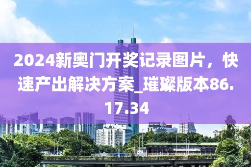 2024新奧門開獎(jiǎng)記錄圖片，快速產(chǎn)出解決方案_璀璨版本86.17.34