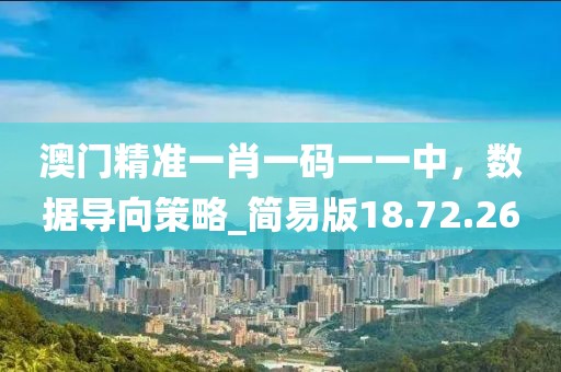 澳門精準(zhǔn)一肖一碼一一中，數(shù)據(jù)導(dǎo)向策略_簡(jiǎn)易版18.72.26