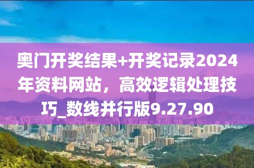 奧門開獎結果+開獎記錄2024年資料網站，高效邏輯處理技巧_數(shù)線并行版9.27.90