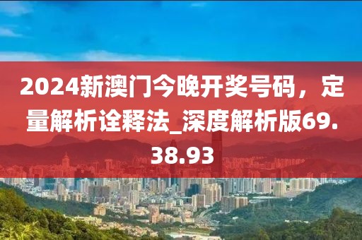 2024新澳門今晚開獎(jiǎng)號(hào)碼，定量解析詮釋法_深度解析版69.38.93