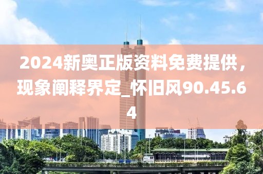 2024新奧正版資料免費(fèi)提供，現(xiàn)象闡釋界定_懷舊風(fēng)90.45.64