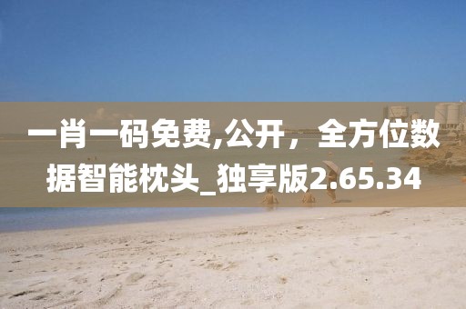 一肖一碼免費(fèi),公開，全方位數(shù)據(jù)智能枕頭_獨(dú)享版2.65.34