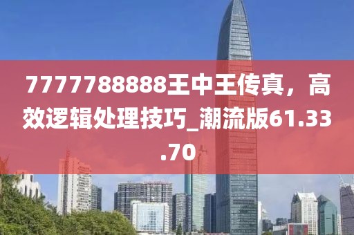 7777788888王中王傳真，高效邏輯處理技巧_潮流版61.33.70
