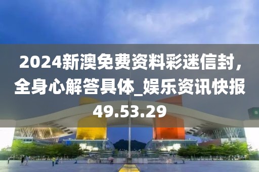 2024新澳免費(fèi)資料彩迷信封，全身心解答具體_娛樂資訊快報49.53.29