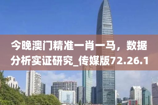 今晚澳門精準(zhǔn)一肖一馬，數(shù)據(jù)分析實證研究_傳媒版72.26.1
