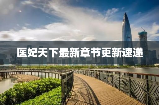 醫(yī)妃天下最新章節(jié)更新速遞