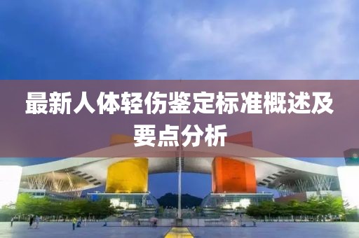 最新人體輕傷鑒定標(biāo)準(zhǔn)概述及要點(diǎn)分析