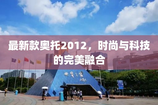 最新款奧托2012，時(shí)尚與科技的完美融合