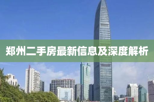 鄭州二手房最新信息及深度解析