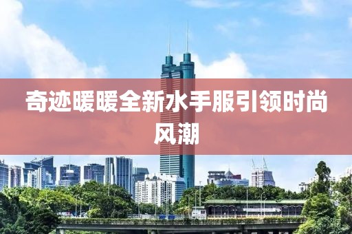 奇跡暖暖全新水手服引領時尚風潮