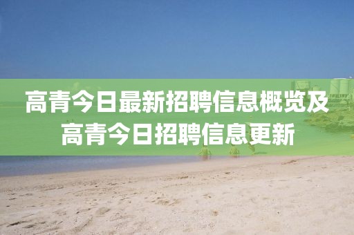 高青今日最新招聘信息概覽及高青今日招聘信息更新
