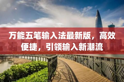 萬能五筆輸入法最新版，高效便捷，引領(lǐng)輸入新潮流