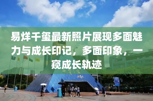 易烊千璽最新照片展現(xiàn)多面魅力與成長印記，多面印象，一窺成長軌跡